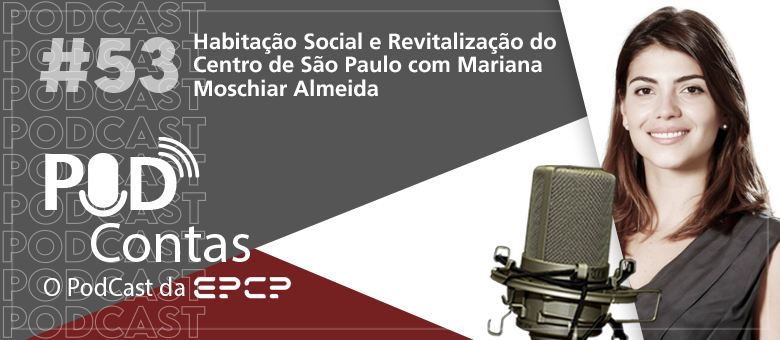 Habitação social e revitalização do centro de São Paulo são os temas do 53 º episódio do PodContas