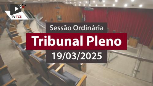 Sessão Ordinária -Tribunal Pleno - 19/03/2025
