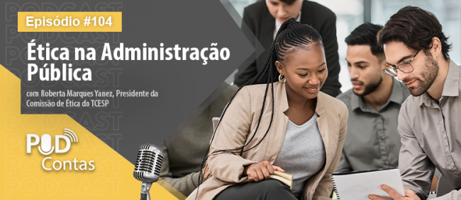 Ética na Administração Pública é tema do novo episódio do PodContas 