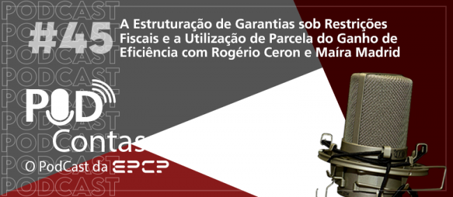 Estruturação de garantias sob ambiente de restrições fiscais é tema do 45º episódio do PodContas