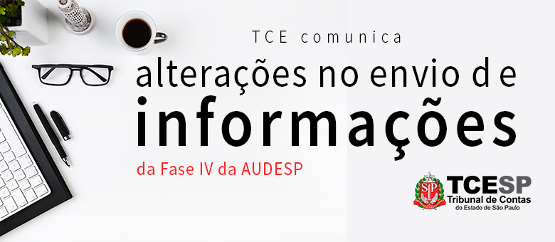 TCE comunica alterações no envio de informações da Fase IV da AUDESP